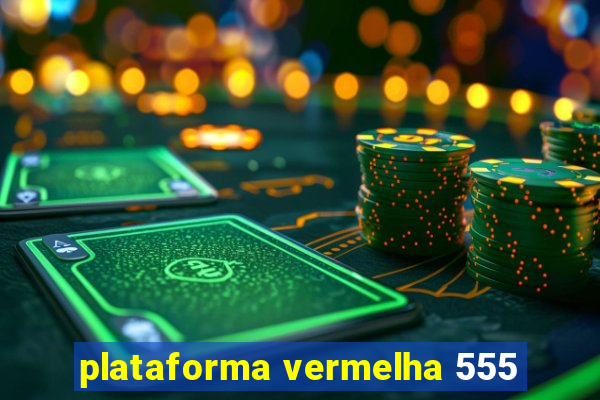 plataforma vermelha 555